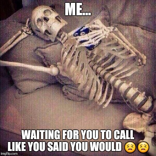 Waiting on bae to call | ME... WAITING FOR YOU TO CALL LIKE YOU SAID YOU WOULD 😣😣 | image tagged in waiting on bae to call | made w/ Imgflip meme maker