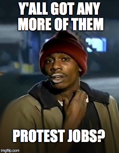 Y'all got any more of them | Y'ALL GOT ANY MORE OF THEM; PROTEST JOBS? | image tagged in y'all got any more of them | made w/ Imgflip meme maker