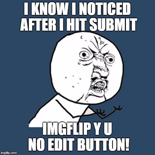 Y U No Meme | I KNOW I NOTICED AFTER I HIT SUBMIT IMGFLIP Y U NO EDIT BUTTON! | image tagged in memes,y u no | made w/ Imgflip meme maker