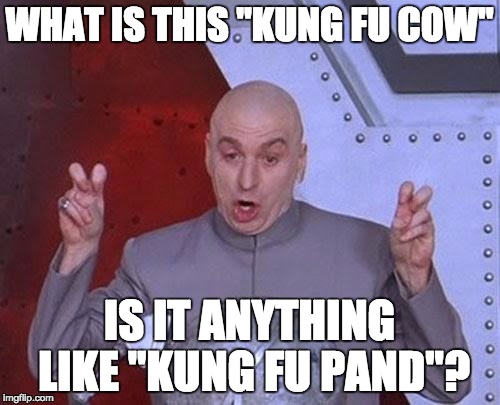 WHAT IS THIS "KUNG FU COW" IS IT ANYTHING LIKE "KUNG FU PAND"? | image tagged in memes,dr evil laser | made w/ Imgflip meme maker