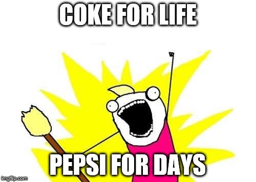 COKE FOR LIFE PEPSI FOR DAYS | image tagged in memes,x all the y | made w/ Imgflip meme maker