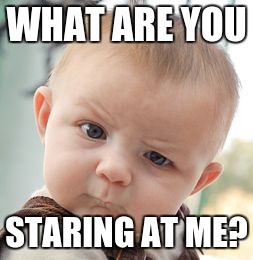 Skeptical Baby | WHAT ARE YOU; STARING AT ME? | image tagged in memes,skeptical baby | made w/ Imgflip meme maker