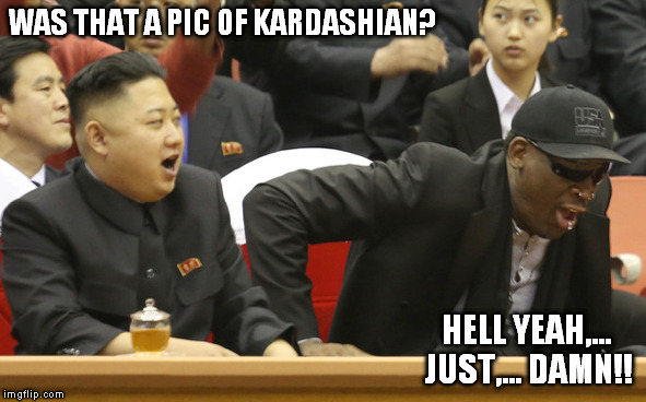 WAS THAT A PIC OF KARDASHIAN? HELL YEAH,... JUST,... DAMN!! | made w/ Imgflip meme maker