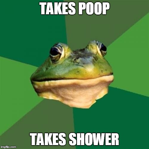 Foul Bachelor Frog Meme | TAKES POOP; TAKES SHOWER | image tagged in memes,foul bachelor frog,AdviceAnimals | made w/ Imgflip meme maker