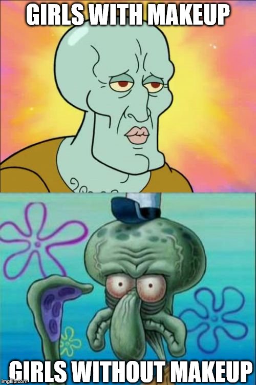 Squidward | GIRLS WITH MAKEUP; GIRLS WITHOUT MAKEUP | image tagged in memes,squidward | made w/ Imgflip meme maker
