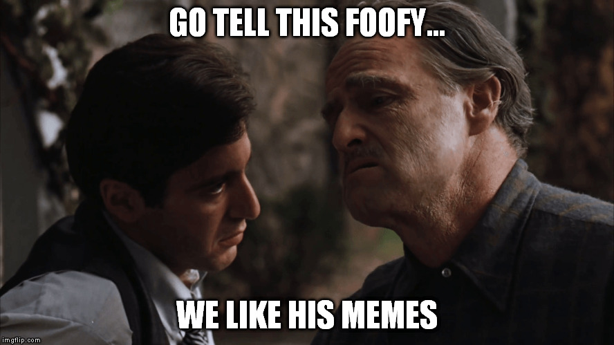 GO TELL THIS FOOFY... WE LIKE HIS MEMES | made w/ Imgflip meme maker