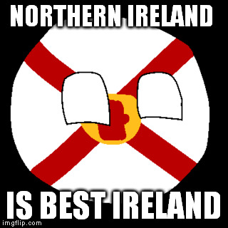 NORTHERN IRELAND IS BEST IRELAND! | NORTHERN IRELAND; IS BEST IRELAND | image tagged in polandball,ireland,northern ireland | made w/ Imgflip meme maker