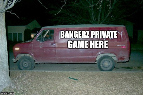 BANGERZ PRIVATE; GAME HERE | made w/ Imgflip meme maker