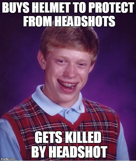 Bad Luck Brian Meme | BUYS HELMET TO PROTECT FROM HEADSHOTS; GETS KILLED BY HEADSHOT | image tagged in memes,bad luck brian | made w/ Imgflip meme maker