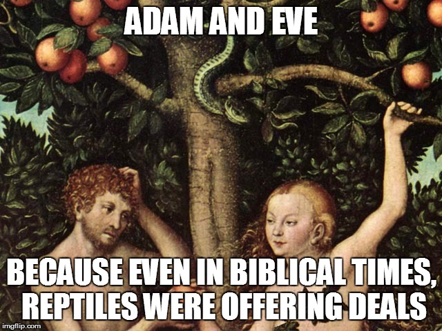 These Days it's the Geico Gecko... | ADAM AND EVE; BECAUSE EVEN IN BIBLICAL TIMES, REPTILES WERE OFFERING DEALS | image tagged in adam and eve,the bible,geico gecko,reptile,funny memes,save you 15 | made w/ Imgflip meme maker