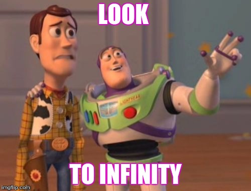 X, X Everywhere | LOOK; TO INFINITY | image tagged in memes,x x everywhere | made w/ Imgflip meme maker