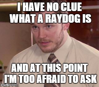 Afraid To Ask Andy (Closeup) Meme | I HAVE NO CLUE WHAT A RAYDOG IS; AND AT THIS POINT I'M TOO AFRAID TO ASK | image tagged in memes,afraid to ask andy closeup | made w/ Imgflip meme maker