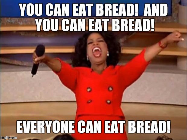 Oprah You Get A | YOU CAN EAT BREAD!

AND YOU CAN EAT BREAD! EVERYONE CAN EAT BREAD! | image tagged in memes,oprah you get a | made w/ Imgflip meme maker