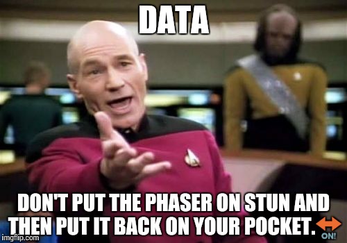 Picard Wtf | DATA; DON'T PUT THE PHASER ON STUN AND THEN PUT IT BACK ON YOUR POCKET.🔛 | image tagged in memes,picard wtf | made w/ Imgflip meme maker