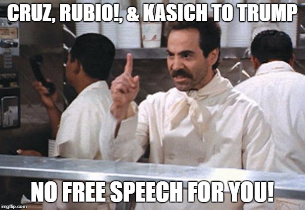 No Free Speech For You | CRUZ, RUBIO!, & KASICH TO TRUMP; NO FREE SPEECH FOR YOU! | image tagged in soup nazi | made w/ Imgflip meme maker