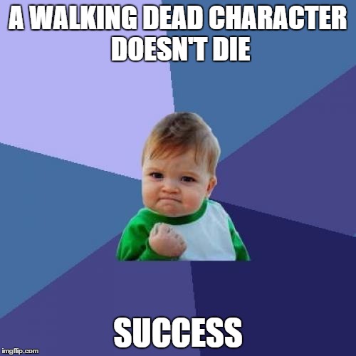 Success Kid | A WALKING DEAD CHARACTER DOESN'T DIE; SUCCESS | image tagged in memes,success kid | made w/ Imgflip meme maker