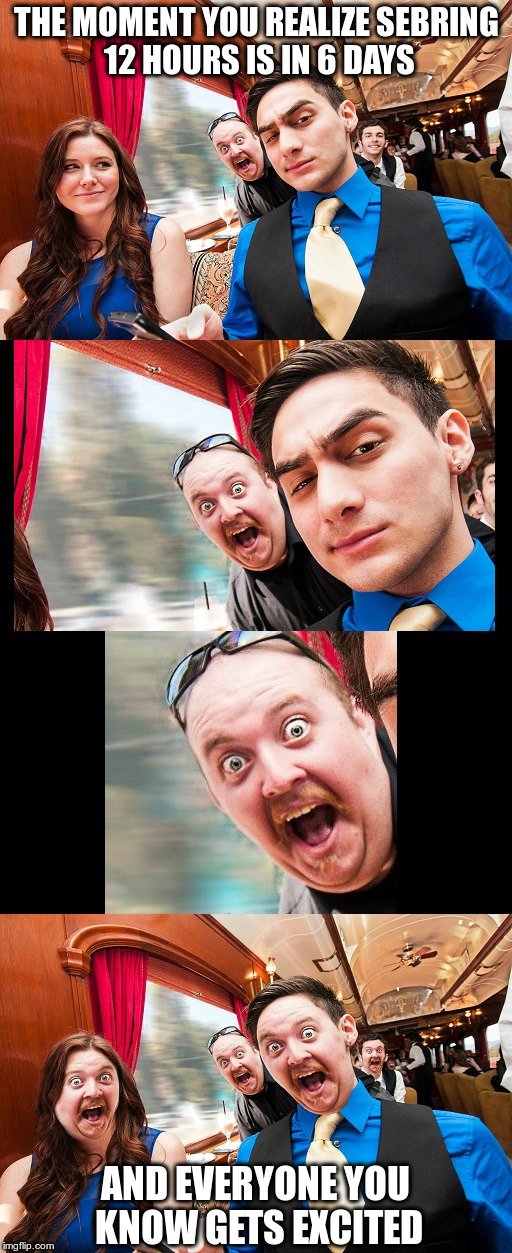 THE MOMENT YOU REALIZE SEBRING 12 HOURS IS IN 6 DAYS; AND EVERYONE YOU KNOW GETS EXCITED | image tagged in the happy guys | made w/ Imgflip meme maker