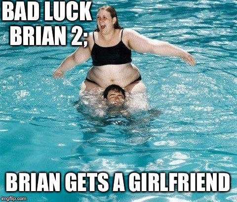 BAD LUCK BRIAN 2; BRIAN GETS A GIRLFRIEND | made w/ Imgflip meme maker