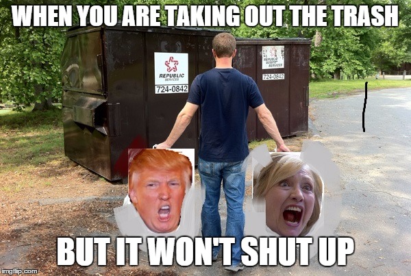 Taking Out the Trash | WHEN YOU ARE TAKING OUT THE TRASH BUT IT WON'T SHUT UP | image tagged in taking out the trash | made w/ Imgflip meme maker