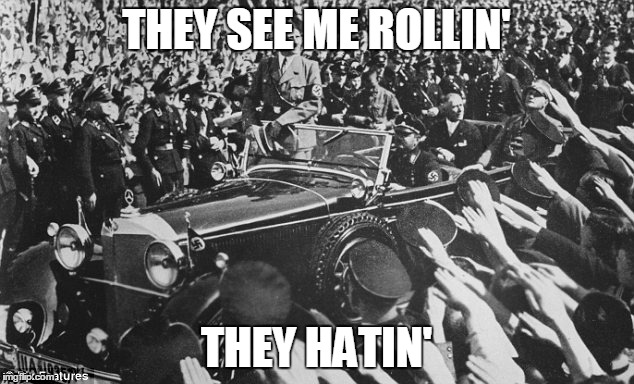 Hitler rolling his people hatin' | THEY SEE ME ROLLIN'; THEY HATIN' | image tagged in hitler laugh | made w/ Imgflip meme maker