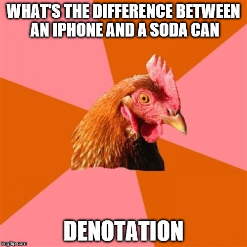 Anti Joke Chicken | WHAT'S THE DIFFERENCE BETWEEN AN IPHONE AND A SODA CAN; DENOTATION | image tagged in memes,anti joke chicken | made w/ Imgflip meme maker