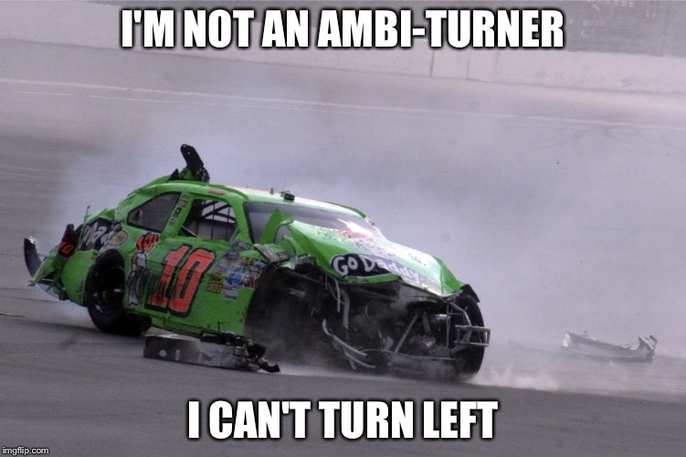danica patrick paint scheme | I'M NOT AN AMBI-TURNER; I CAN'T TURN LEFT | image tagged in danica patrick paint scheme | made w/ Imgflip meme maker