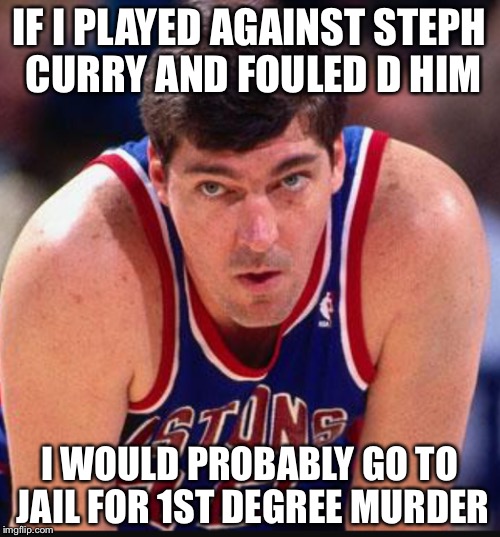 Bill lambeer | IF I PLAYED AGAINST STEPH CURRY AND FOULED D HIM; I WOULD PROBABLY GO TO JAIL FOR 1ST DEGREE MURDER | image tagged in nba,stephen curry | made w/ Imgflip meme maker