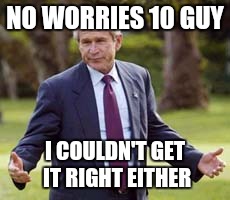 NO WORRIES 10 GUY I COULDN'T GET IT RIGHT EITHER | made w/ Imgflip meme maker