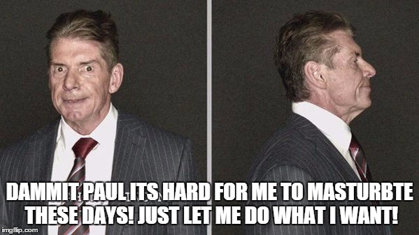 DAMMIT PAUL ITS HARD FOR ME TO MASTURBTE THESE DAYS! JUST LET ME DO WHAT I WANT! | made w/ Imgflip meme maker