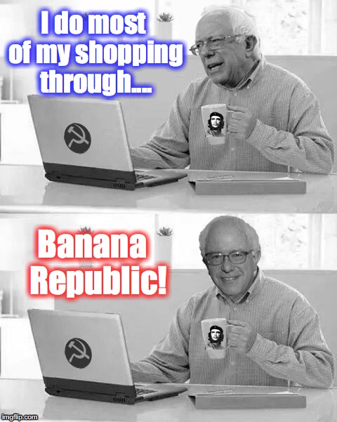 Cloak The Communism Bernie | I do most of my shopping through.... Banana  Republic! | image tagged in cloak the communism bernie | made w/ Imgflip meme maker