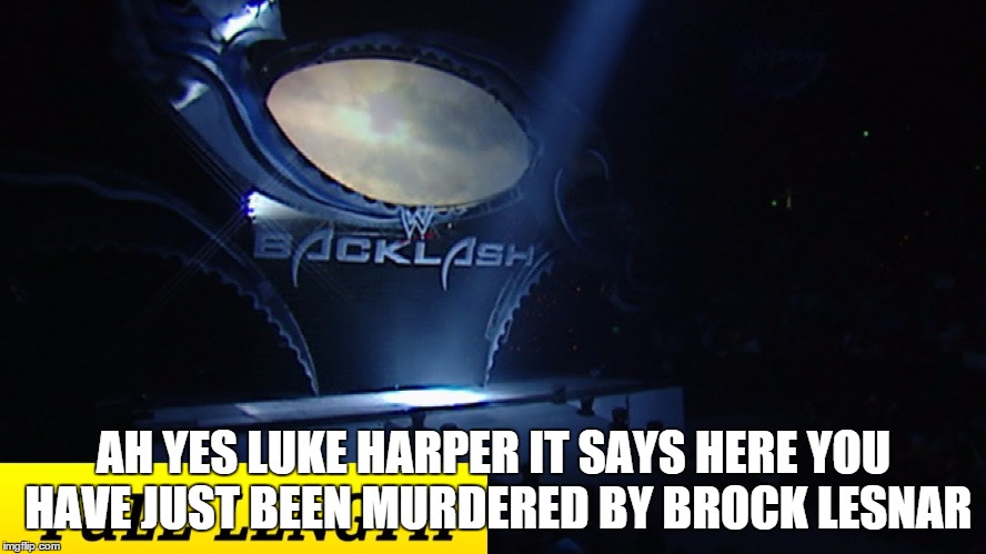 AH YES LUKE HARPER IT SAYS HERE YOU HAVE JUST BEEN MURDERED BY BROCK LESNAR | made w/ Imgflip meme maker