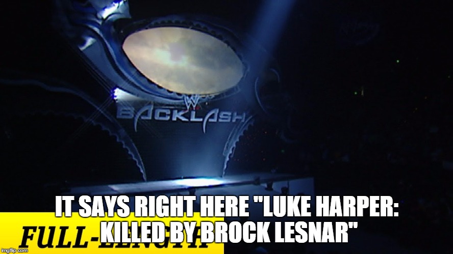 IT SAYS RIGHT HERE "LUKE HARPER: KILLED BY BROCK LESNAR" | made w/ Imgflip meme maker