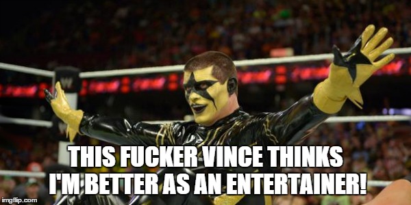 THIS FUCKER VINCE THINKS I'M BETTER AS AN ENTERTAINER! | made w/ Imgflip meme maker
