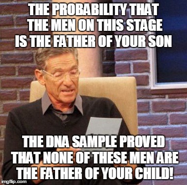 Maury Lie Detector | THE PROBABILITY THAT THE MEN ON THIS STAGE IS THE FATHER OF YOUR SON; THE DNA SAMPLE PROVED THAT NONE OF THESE MEN ARE THE FATHER OF YOUR CHILD! | image tagged in memes,maury lie detector | made w/ Imgflip meme maker