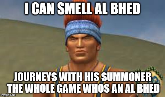 I CAN SMELL AL BHED; JOURNEYS WITH HIS SUMMONER THE WHOLE GAME WHOS AN AL BHED | made w/ Imgflip meme maker