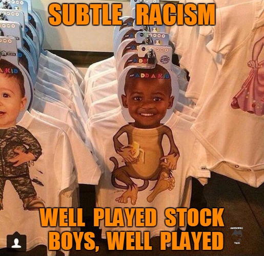 Subtle Racism...Well played | SUBTLE   RACISM; WELL  PLAYED  STOCK  BOYS,  WELL  PLAYED | image tagged in funny | made w/ Imgflip meme maker