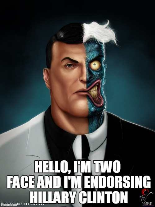 Two faced people stick together. | HELLO, I'M TWO FACE AND I'M ENDORSING HILLARY CLINTON | image tagged in hillary clinton,two face,democrats,presidential race,benghazi | made w/ Imgflip meme maker