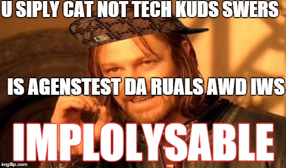 One Does Not Simply Meme | U SIPLY CAT NOT TECH KUDS SWERS; IS AGENSTEST DA RUALS AWD IWS; IMPLOLYSABLE | image tagged in memes,one does not simply,scumbag | made w/ Imgflip meme maker