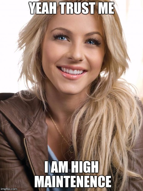 Oblivious Hot Girl | YEAH TRUST ME; I AM HIGH MAINTENENCE | image tagged in memes,oblivious hot girl | made w/ Imgflip meme maker