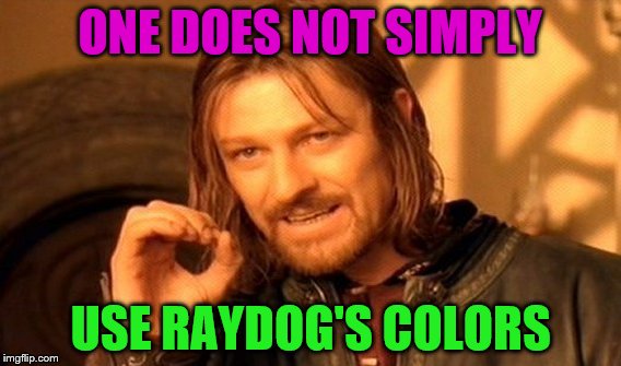 One Does Not Simply | ONE DOES NOT SIMPLY; USE RAYDOG'S COLORS | image tagged in memes,one does not simply | made w/ Imgflip meme maker