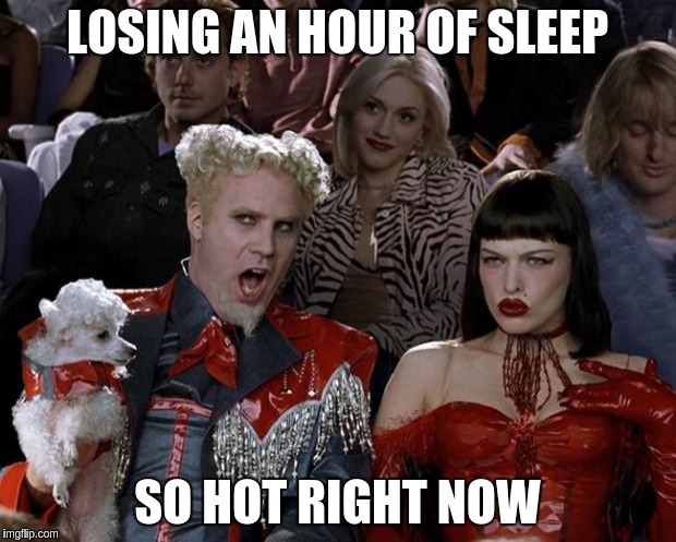 Mugatu So Hot Right Now | LOSING AN HOUR OF SLEEP; SO HOT RIGHT NOW | image tagged in memes,mugatu so hot right now | made w/ Imgflip meme maker