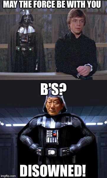 MAY THE FORCE BE WITH YOU; B'S? DISOWNED! | image tagged in star wars | made w/ Imgflip meme maker