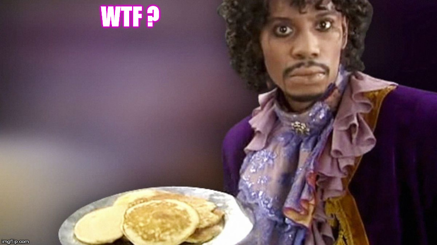 Dave Chappelle Prince Pancakes | WTF ? | image tagged in dave chappelle prince pancakes | made w/ Imgflip meme maker