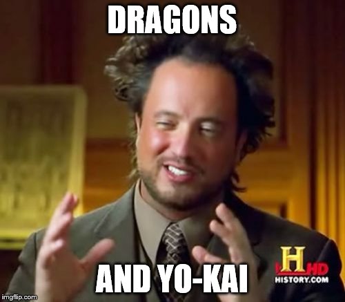 Ancient Aliens | DRAGONS; AND YO-KAI | image tagged in memes,ancient aliens | made w/ Imgflip meme maker