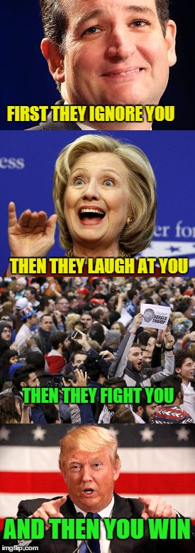 If people don't treat you seriously remember this case study: | FIRST THEY IGNORE YOU; THEN THEY LAUGH AT YOU; THEN THEY FIGHT YOU; AND THEN YOU WIN | image tagged in memes,election 2016,donald trump,hillary clinton,ignore | made w/ Imgflip meme maker