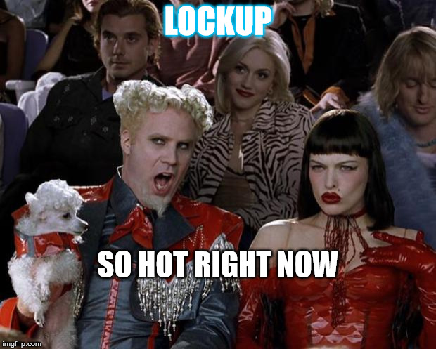 Mugatu So Hot Right Now | LOCKUP; SO HOT RIGHT NOW | image tagged in memes,mugatu so hot right now | made w/ Imgflip meme maker