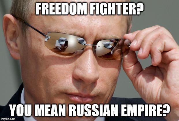 FREEDOM FIGHTER? YOU MEAN RUSSIAN EMPIRE? | made w/ Imgflip meme maker