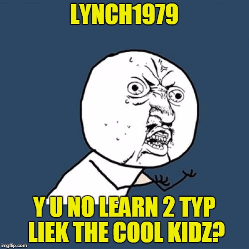 Y U No Meme | LYNCH1979 Y U NO LEARN 2 TYP LIEK THE COOL KIDZ? | image tagged in memes,y u no | made w/ Imgflip meme maker