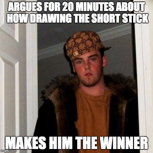 Scumbag Steve | ARGUES FOR 20 MINUTES ABOUT HOW DRAWING THE SHORT STICK; MAKES HIM THE WINNER | image tagged in memes,scumbag steve | made w/ Imgflip meme maker