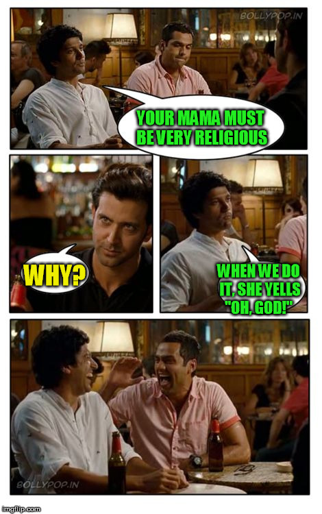 ZNMD | YOUR MAMA MUST BE VERY RELIGIOUS; WHY? WHEN WE DO IT, SHE YELLS "OH, GOD!" | image tagged in memes,znmd | made w/ Imgflip meme maker